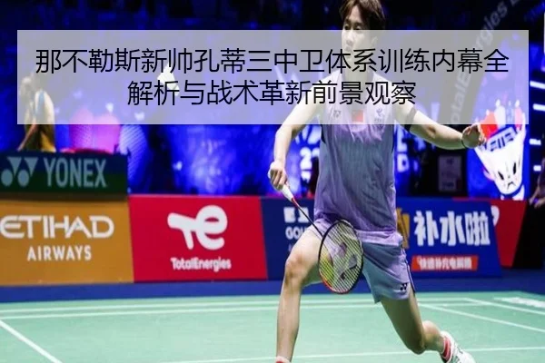 那不勒斯新帅孔蒂三中卫体系训练内幕全解析与战术革新前景观察